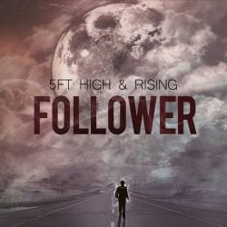 5ft High And Rising : Follower